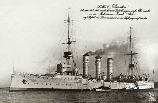 S.M.S. Dresden - ist am 14.03.1915 nach kurzem Gefecht gegen eine große Übermacht vor der Robinson-Insel (Chile) auf Befehl des Kommandanten in die Luft gesprengt worden.